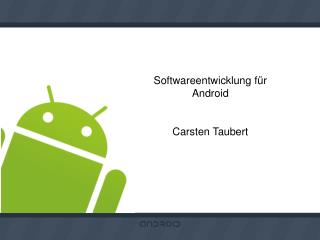 Softwareentwicklung für Android Carsten Taubert