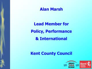Alan Marsh Lead Member for Policy, Performance &amp; International Kent County Council