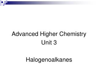 Advanced Higher Chemistry Unit 3 Halogenoalkanes
