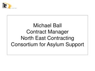 Michael Ball Contract Manager North East Contracting Consortium for Asylum Support