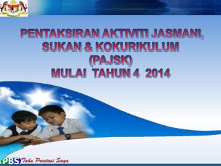 PENTAKSIRAN AKTIVITI JASMANI , SUKAN &amp; KOKURIKULUM ( PAJSK ) MULAI TAHUN 4 2014