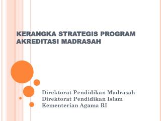 KERANGKA STRATEGIS PROGRAM AKREDITASI MADRASAH