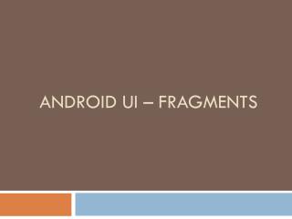 ANDROID UI – FRAGMENTS