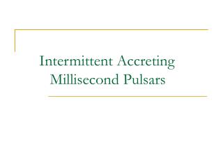 Intermittent Accreting 	Millisecond Pulsars