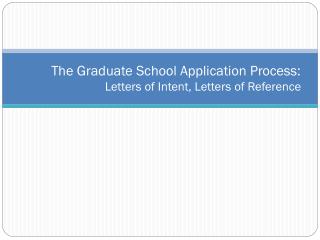 The Graduate School Application Process: Letters of Intent, Letters of Reference