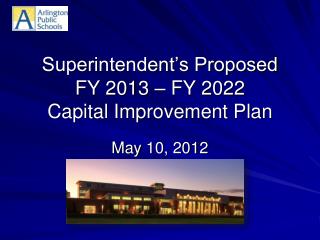 Superintendent’s Proposed FY 2013 – FY 2022 Capital Improvement Plan