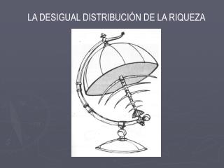 LA DESIGUAL DISTRIBUCIÓN DE LA RIQUEZA