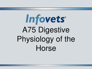 A75 Digestive Physiology of the Horse