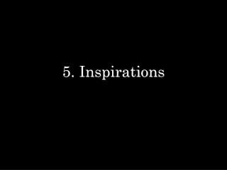 5. Inspirations