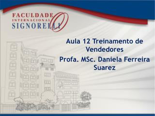 Aula 12 Treinamento de Vendedores Profa . MSc . Daniela Ferreira Suarez