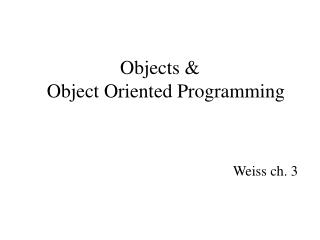 Objects &amp; Object Oriented Programming Weiss ch. 3