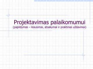 Projektavimas palaikomumui (papildymas – klausimai, atsakymai ir praktiniai uždaviniai)