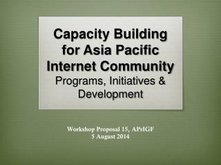 Capacity Building for Asia Pacific Internet Community Programs, Initiatives &amp; Development
