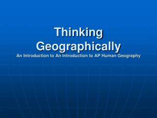 Thinking Geographically An Introduction to An Introduction to AP Human Geography
