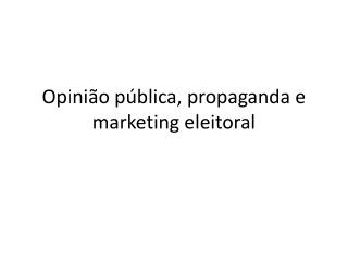Opinião pública, propaganda e marketing eleitoral