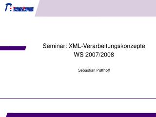 Seminar: XML-Verarbeitungskonzepte WS 2007/2008 Sebastian Potthoff