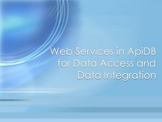 Web Services in ApiDB for Data Access and Data Integration