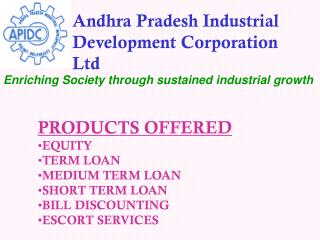 PRODUCTS OFFERED EQUITY TERM LOAN MEDIUM TERM LOAN SHORT TERM LOAN BILL DISCOUNTING