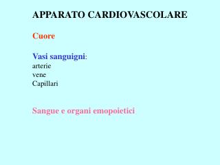 APPARATO CARDIOVASCOLARE Cuore Vasi sanguigni : arterie vene Capillari Sangue e organi emopoietici