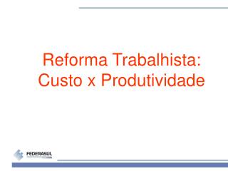 Reforma Trabalhista: Custo x Produtividade