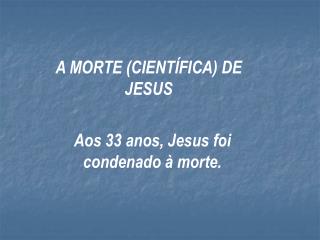 A MORTE (CIENTÍFICA) DE JESUS