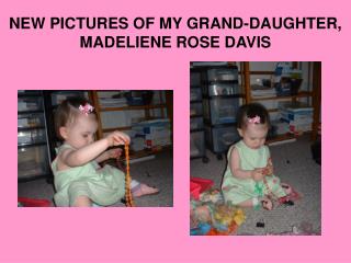 NEW PICTURES OF MY GRAND-DAUGHTER, MADELIENE ROSE DAVIS