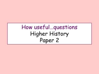 How useful…questions Higher History Paper 2