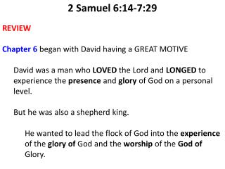 2 Samuel 6:14-7:29 REVIEW Chapter 6 began with David having a GREAT MOTIVE