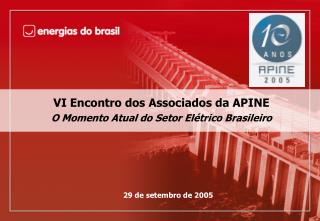 VI Encontro dos Associados da APINE O Momento Atual do Setor Elétrico Brasileiro