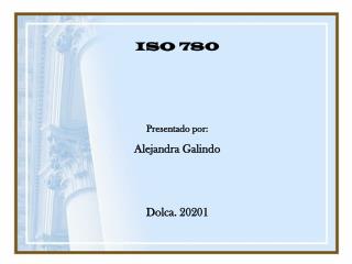 ISO 780 Presentado por: Alejandra Galindo Dolca. 20201