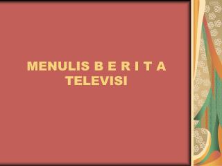 MENULIS B E R I T A TELEVISI