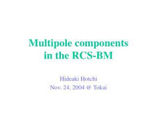 Multipole components in the RCS-BM