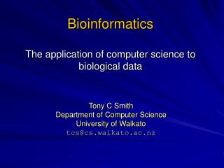 Bioinformatics The application of computer science to biological data