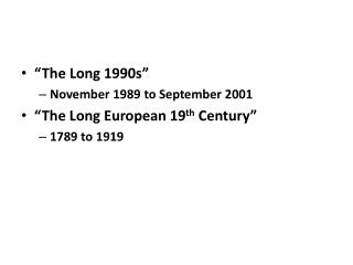 “The Long 1990s” November 1989 to September 2001 “The Long European 19 th Century” 1789 to 1919