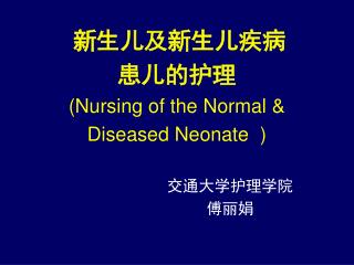 新生儿及新生儿疾病 患儿的护理 (Nursing of the Normal &amp; Diseased Neonate )