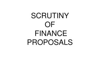 SCRUTINY OF FINANCE PROPOSALS