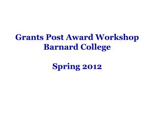 Grants Post Award Workshop Barnard College Spring 2012