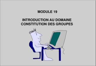 MODULE 19 INTRODUCTION AU DOMAINE CONSTITUTION DES GROUPES
