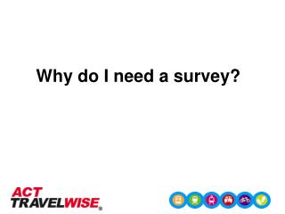 Why do I need a survey?