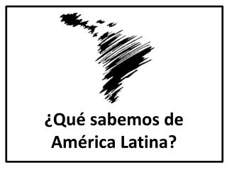 ¿Qué sabemos de América Latina?