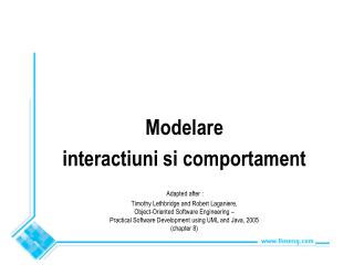Modelare interactiuni si comportament Adapted after : Timothy Lethbridge and Robert Laganiere,