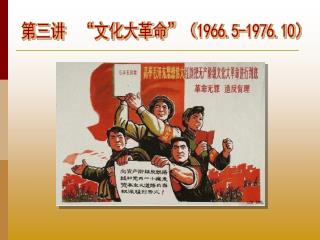 第三讲 “文化大革命”（ 1966.5-1976.10 ）