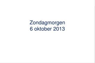 Zondagmorgen 6 oktober 2013