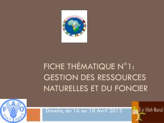 Fiche Thématique N°1: Gestion des Ressources Naturelles et du Foncier