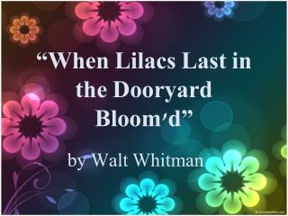 “When Lilacs Last in the Dooryard Bloom'd ”