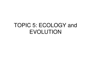 TOPIC 5: ECOLOGY and EVOLUTION