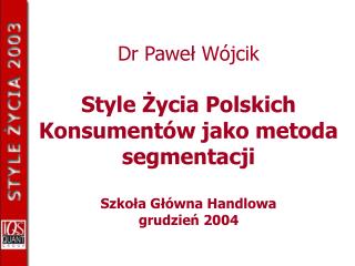 Dr Paweł Wójcik Style Życia Polskich Konsumentów jako metoda segmentacji Szkoła Główna Handlowa