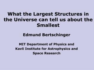 What the Largest Structures in the Universe can tell us about the Smallest