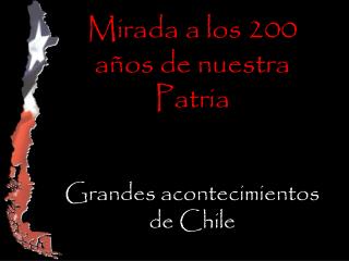 Mirada a los 200 años de nuestra Patria Grandes acontecimientos de Chile