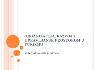 ORGANIZACIJA, RAZVOJ I UPRAVLJANJE PROSTOROM U TURIZMU